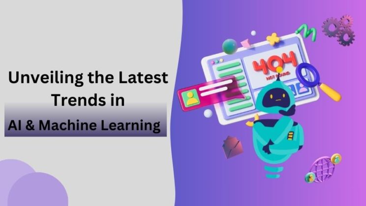 Unveiling the Latest Trends in AI & Machine Learning